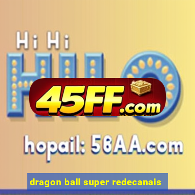 dragon ball super redecanais